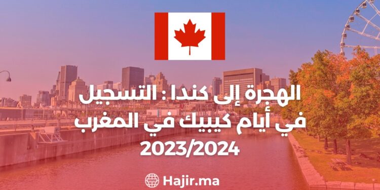‫الهجرة إلى كندا : التسجيل في أيام كيبيك في المغرب 2023/2024‬