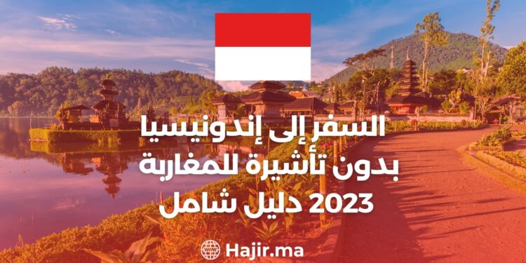 السفر إلى إندونيسيا بدون تأشيرة للمغاربة  2023 : دليل شامل