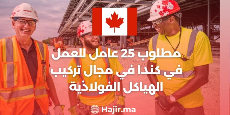 مطلوب 25 عامل للعمل في كندا في مجال تركيب الهياكل الفولاذية | بدون شهادة أو ديبلوم