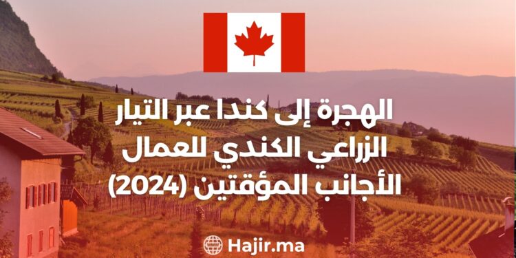 الهجرة إلى كندا عبر التيار الزراعي الكندي للعمال الأجانب المؤقتين (2024)