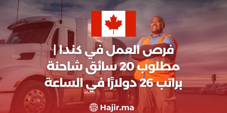 فرص العمل في كندا | مطلوب 20 سائق شاحنة براتب 26 دولارًا في الساعة