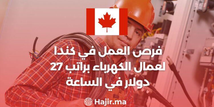 فرص العمل في كندا لعمال الكهرباء براتب 27 دولار في الساعة