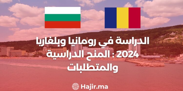 الدراسة في رومانيا وبلغاريا 2024 : المنح الدراسية والمتطلبات