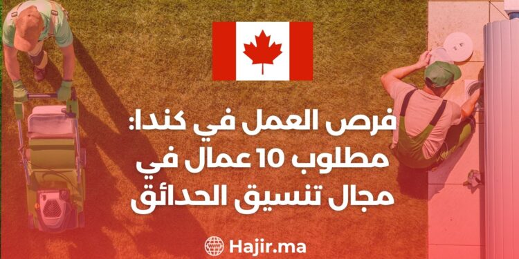 فرص العمل في كندا: مطلوب 10 عمال في مجال تنسيق الحدائق