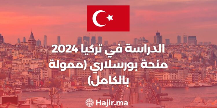 الدراسة في تركيا 2024 منحة بورسلاري (ممولة بالكامل)