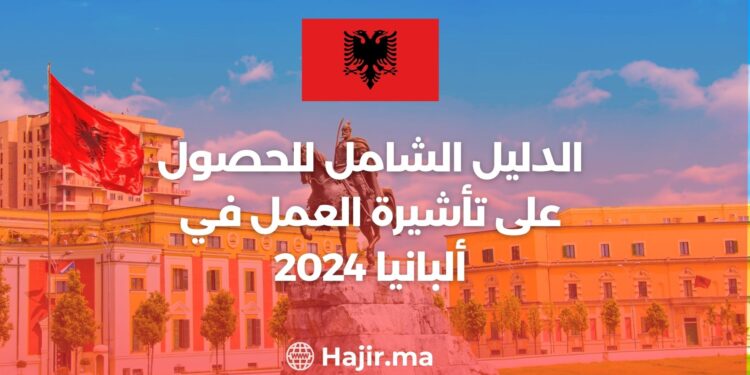 ‫الدليل الشامل للحصول على تأشيرة العمل في ألبانيا 2024‬
