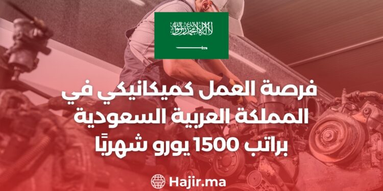 فرصة العمل كميكانيكي في المملكة العربية السعودية براتب 1500 يورو شهريًا