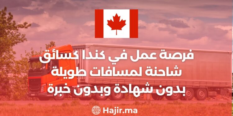 فرصة عمل في كندا كسائق شاحنة لمسافات طويلة بدون شهادة وبدون خبرة