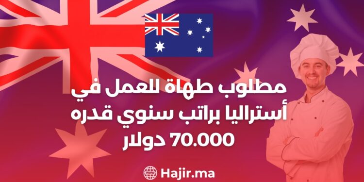 مطلوب طهاة للعمل في أستراليا براتب سنوي قدره 70.000 دولار