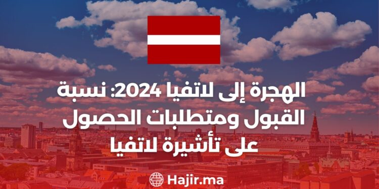 الهجرة إلى لاتفيا 2024: نسبة القبول ومتطلبات الحصول على تأشيرة لاتفيا