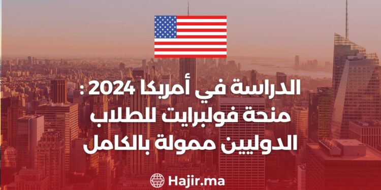 الدراسة في أمريكا 2024 : منحة فولبرايت للطلاب الدوليين ممولة بالكامل