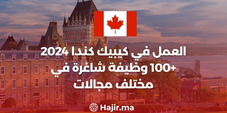 العمل في كيبيك كندا 2024: +100 وظيفة شاغرة في عدة مجالات