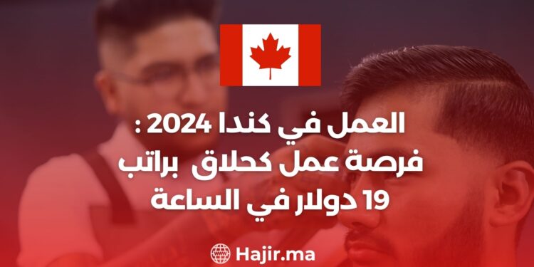 العمل في كندا 2024 : فرصة عمل كحلاق براتب 19 دولار في الساعة