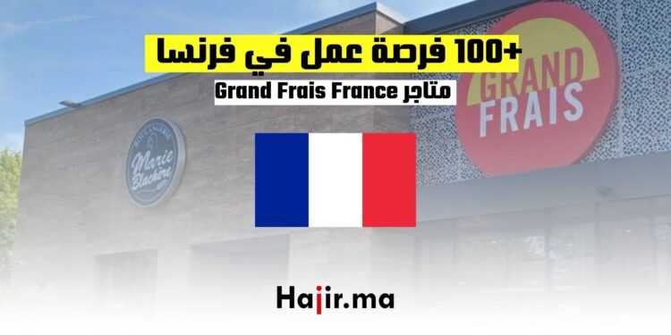 +100 فرصة عمل في فرنسا لدى متاجر Grand Frais France