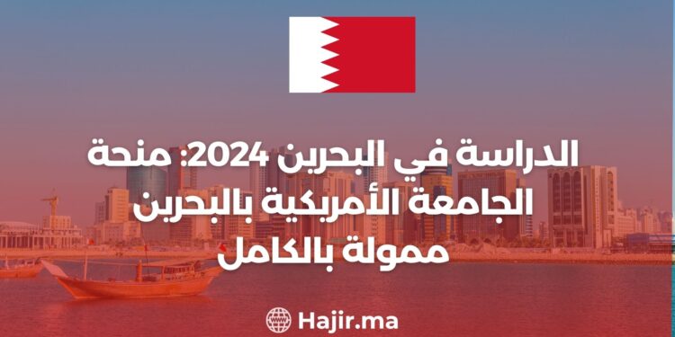 الدراسة في البحرين 2024: منحة الجامعة الأمريكية بالبحرين ممولة بالكامل