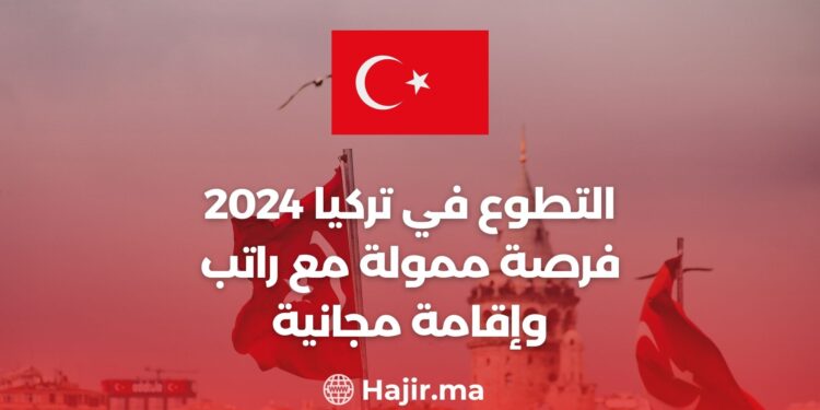 التطوع في تركيا 2024 فرصة ممولة مع راتب وإقامة مجانية