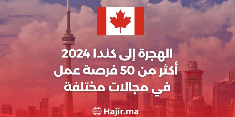الهجرة إلى كندا 2024: أكثر من 50 فرصة عمل متنوعة برواتب تصل إلى 100ألف دولار سنويًا
