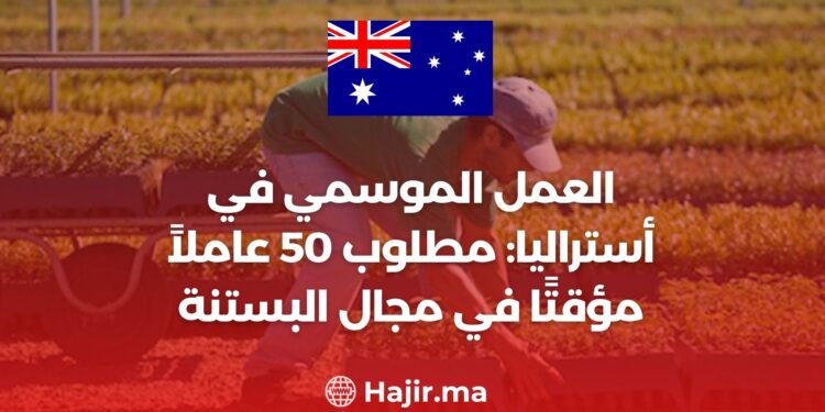 العمل الموسمي في أستراليا : مطلوب 50 عاملاً مؤقتًا في مجال البستنة