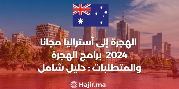 الهجرة إلى أستراليا مجانا 2024 برامج الهجرة والمتطلبات : دليل شامل