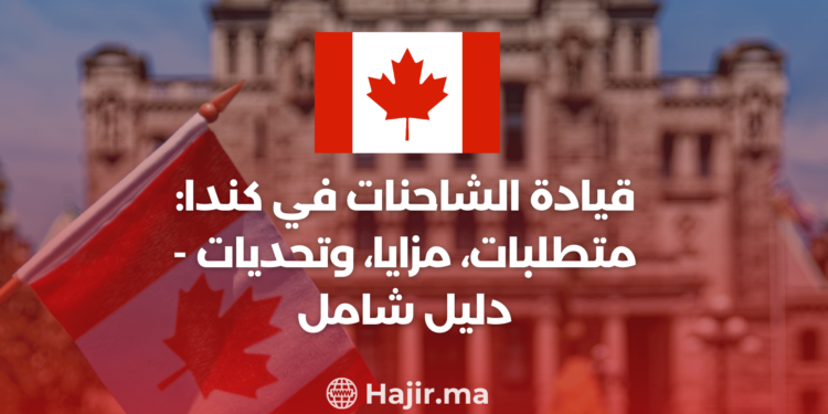 ‫قيادة الشاحنات في كندا: متطلبات، مزايا، وتحديات – دليل شامل‬