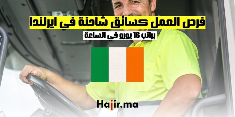 ‫فرصة العمل كسائق شاحنة في ايرلندا براتب 16 يورو في الساعة‬