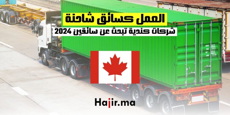 العمل كسائق شاحنة في كندا : شركات كندية تبحث عن سائقين 2024