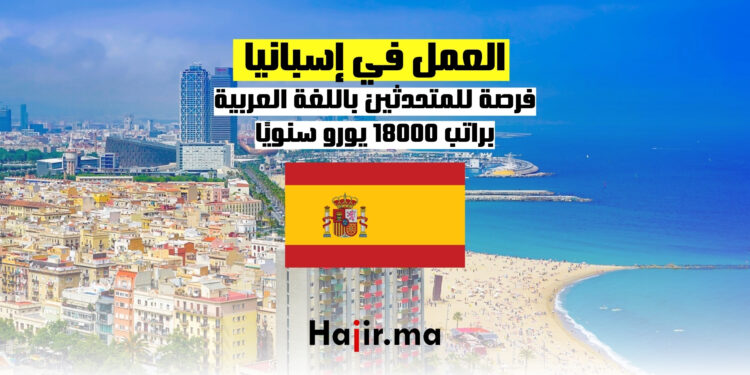 فرصة للمتحدثين باللغة العربية: العمل في إسبانيا براتب 18000 يورو سنويًا