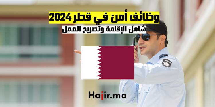 وظائف أمن في قطر 2024 شامل الإقامة وتصريح العمل