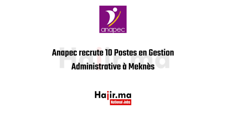 Anapec recrute en Gestion Administrative à Meknès