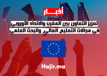 تعزيز التعاون بين المغرب والاتحاد الأوروبي في مجالات التعليم العالي، والبحث العلمي