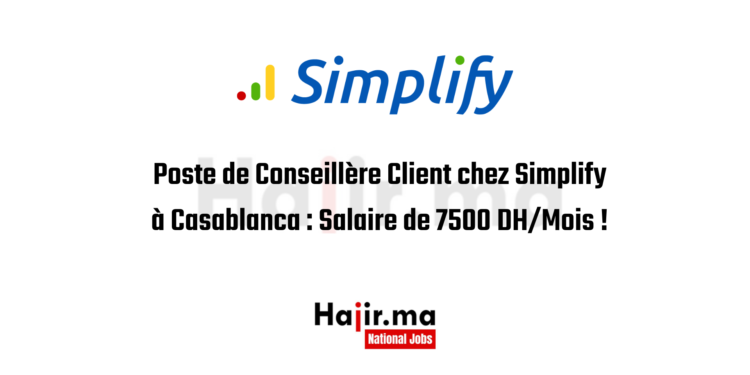 Poste de Conseillère Client chez Simplify à Casablanca : Salaire de 7500 DH/Mois !