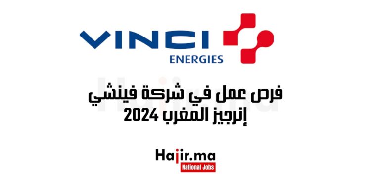 فرص عمل في شركة فينشي إنرجيز المغرب 2024