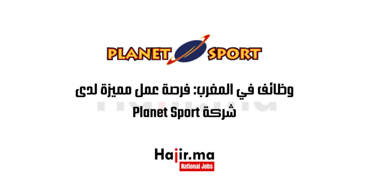 وظائف في المغرب: فرصة عمل مميزة لدى شركة Planet Sport