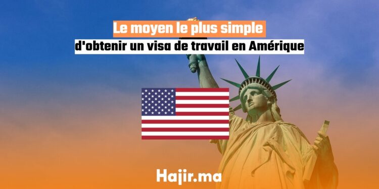 Le moyen le plus simple d'obtenir un visa de travail en Amérique