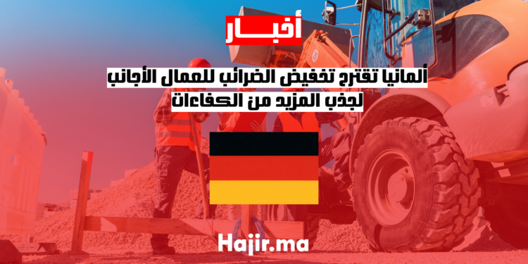 ألمانيا تقترح تخفيض الضرائب للعمال الأجانب لجذب المزيد من الكفاءات