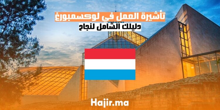 الحصول على تأشيرة العمل في لوكسمبورغ دليل شامل