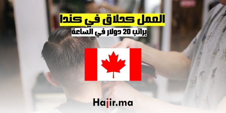 العمل كحلاق في كندا براتب 20 دولارًا في الساعة مقدمة شاملة