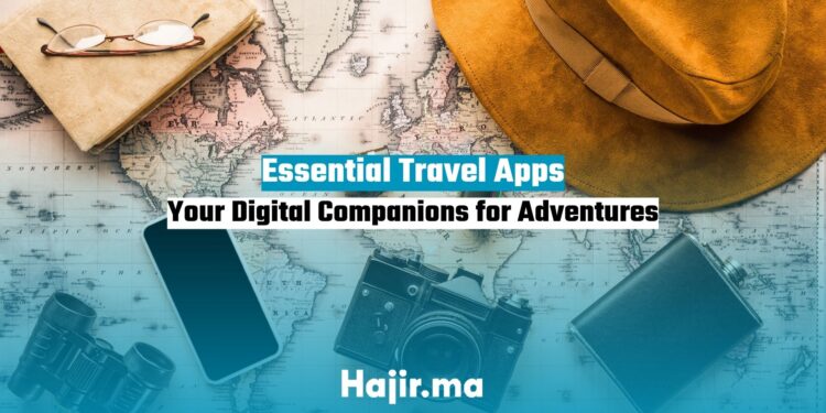 Essential Travel Apps Your Digital Companions for Adventures