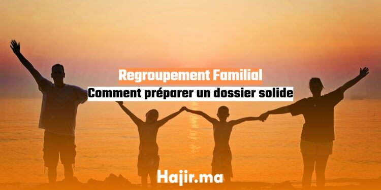 Regroupement Familial Comment préparer un dossier solide