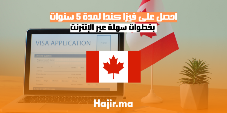 احصل على فيزا كندا لمدة 5 سنوات بخطوات سهلة عبر الإنترنت