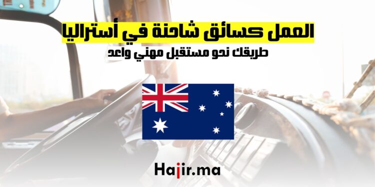 اكتشف فرص العمل كسائق شاحنة في أستراليا طريقك نحو مستقبل مهني واعد