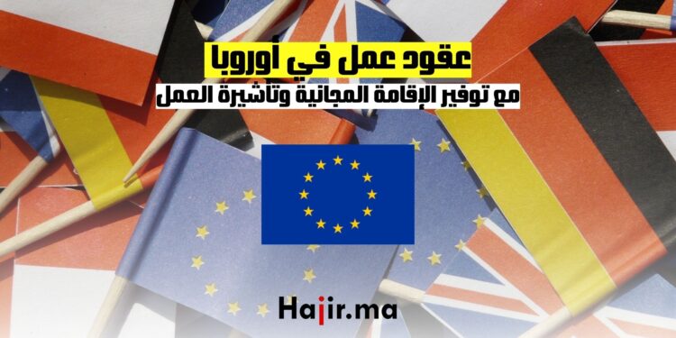 الحصول على عقود عمل في أوروبا مع توفير الإقامة المجانية وتأشيرة العمل