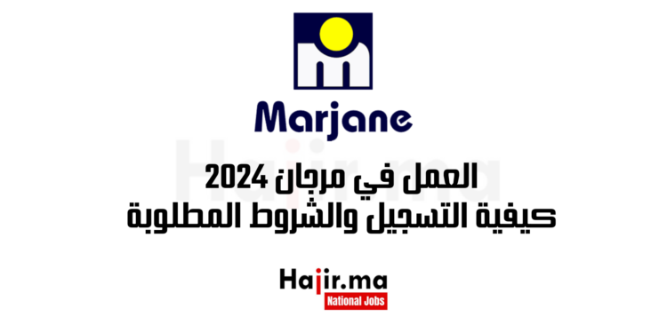 العمل في مرجان 2024 كيفية التسجيل والشروط المطلوبة