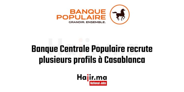 Banque Centrale Populaire recrute plusieurs profils à Casablanca