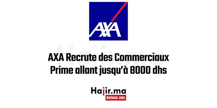 AXA Recrute des Commerciaux : Prime allant jusqu’à 8000 dhs