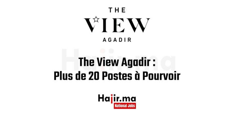 The View Agadir Plus de 20 Postes à Pourvoir