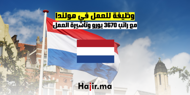 وظيفة للعمل في هولندا مع راتب 3670 يورو وتأشيرة العمل
