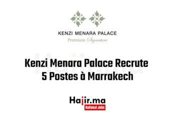 Kenzi Menara Palace Recrute 5 Postes à Marrakech