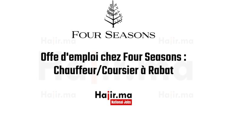 Offe d'emploi chez Four Seasons ChauffeurCoursier à Rabat