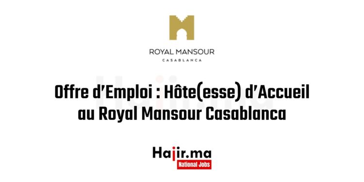 Offre d’Emploi : Hôte(esse) d’Accueil au Royal Mansour